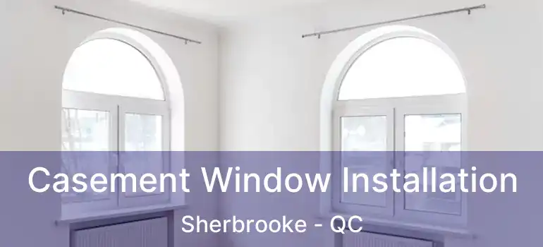 Casement Window Installation Sherbrooke - QC