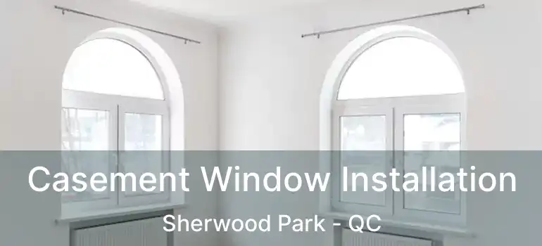  Casement Window Installation Sherwood Park - QC