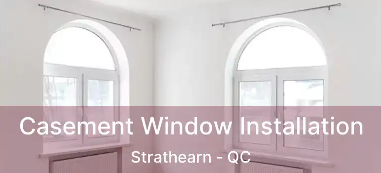  Casement Window Installation Strathearn - QC