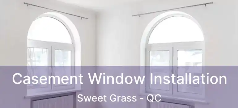  Casement Window Installation Sweet Grass - QC