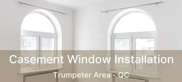  Casement Window Installation Trumpeter Area - QC