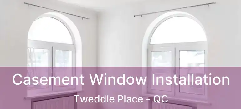  Casement Window Installation Tweddle Place - QC