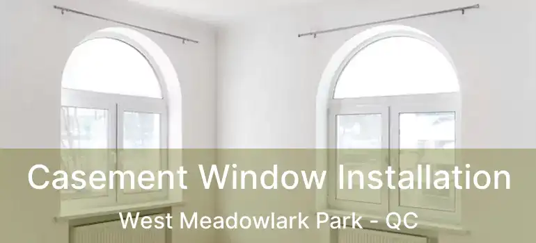  Casement Window Installation West Meadowlark Park - QC