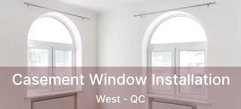 Casement Window Installation West - QC