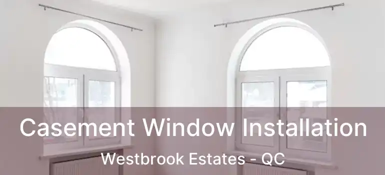  Casement Window Installation Westbrook Estates - QC