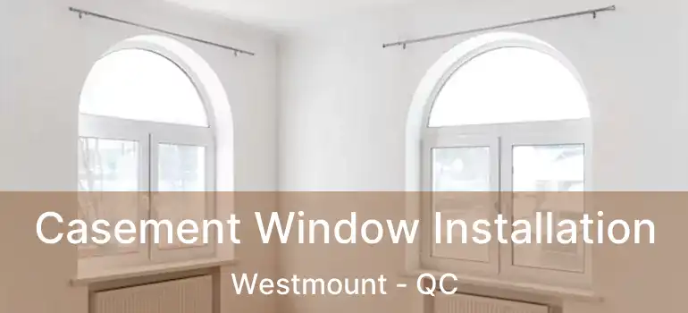  Casement Window Installation Westmount - QC