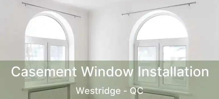  Casement Window Installation Westridge - QC