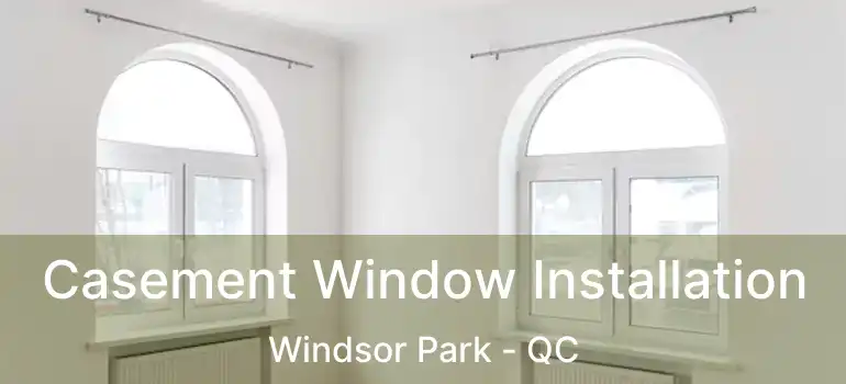  Casement Window Installation Windsor Park - QC