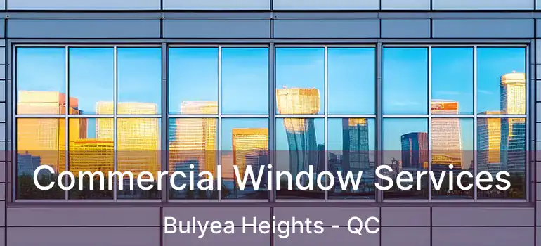  Commercial Window Services Bulyea Heights - QC