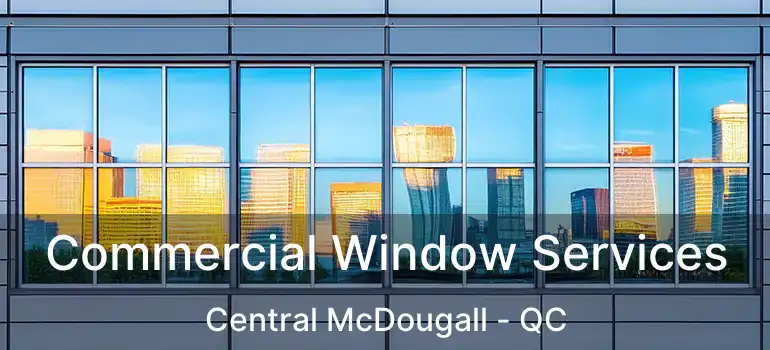  Commercial Window Services Central McDougall - QC