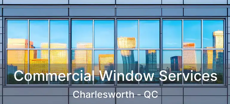  Commercial Window Services Charlesworth - QC