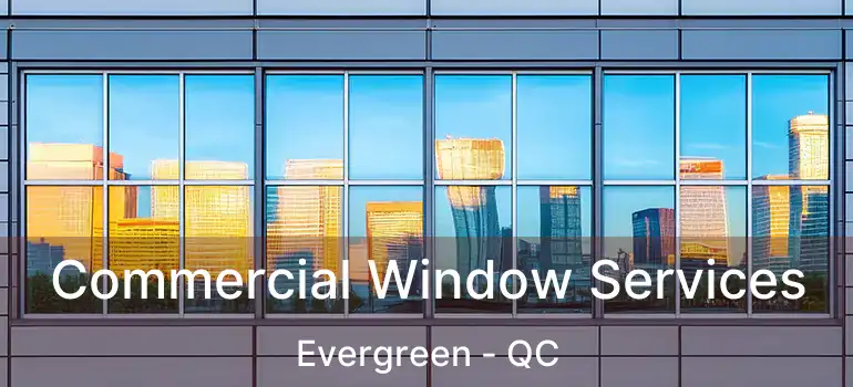  Commercial Window Services Evergreen - QC