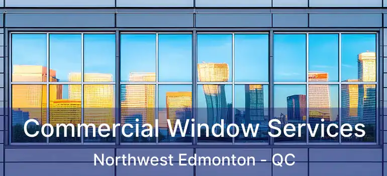  Commercial Window Services Northwest Edmonton - QC