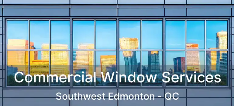  Commercial Window Services Southwest Edmonton - QC