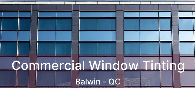  Commercial Window Tinting Balwin - QC