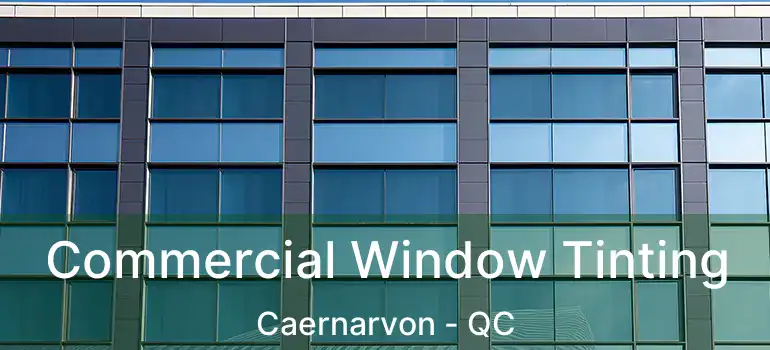  Commercial Window Tinting Caernarvon - QC