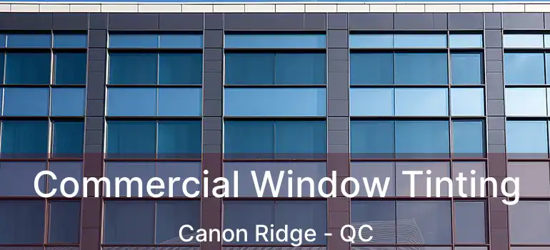  Commercial Window Tinting Canon Ridge - QC