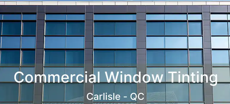  Commercial Window Tinting Carlisle - QC