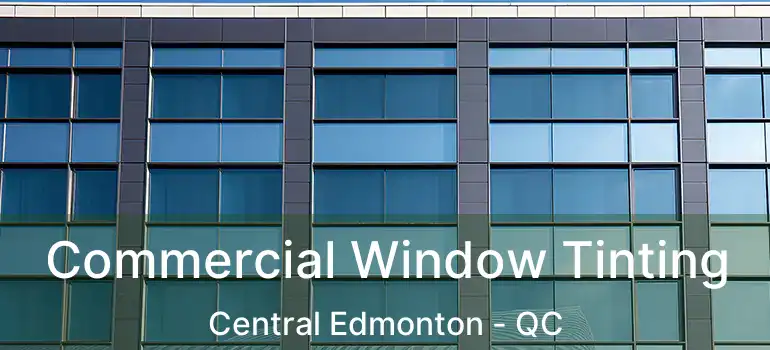  Commercial Window Tinting Central Edmonton - QC