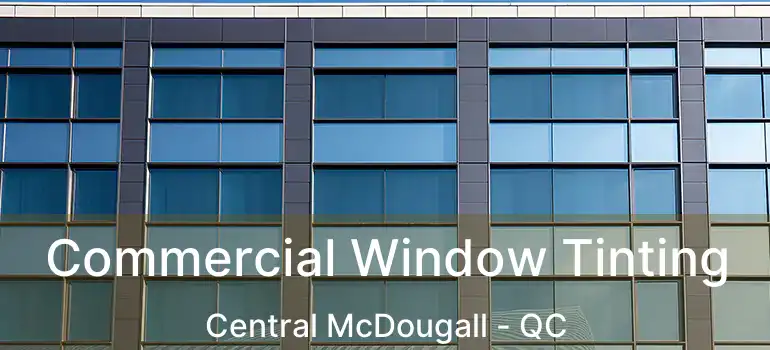  Commercial Window Tinting Central McDougall - QC