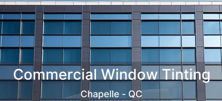  Commercial Window Tinting Chapelle - QC