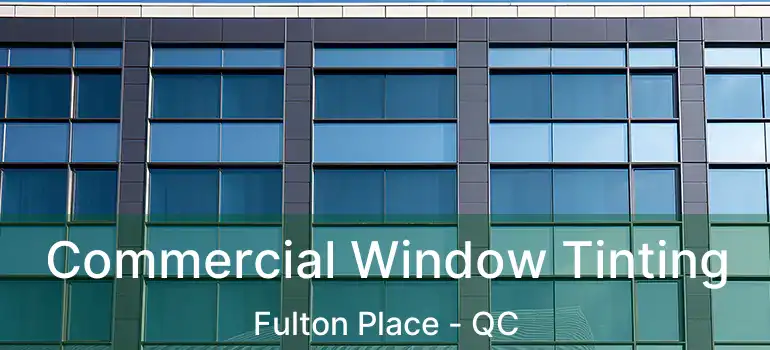  Commercial Window Tinting Fulton Place - QC