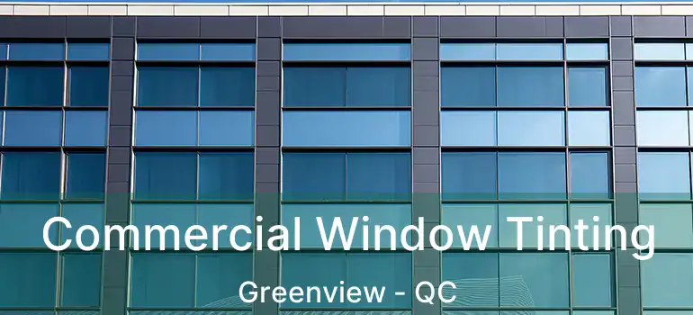  Commercial Window Tinting Greenview - QC