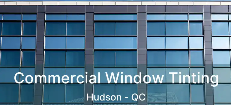  Commercial Window Tinting Hudson - QC