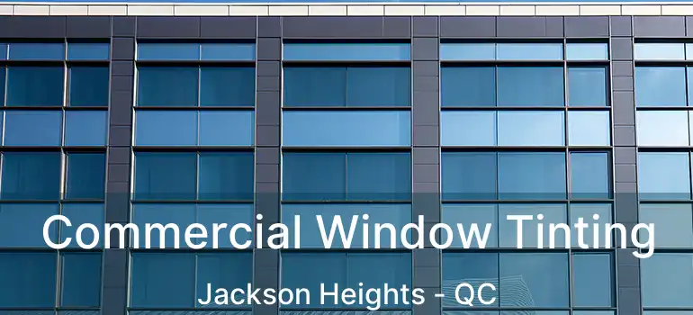  Commercial Window Tinting Jackson Heights - QC