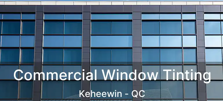  Commercial Window Tinting Keheewin - QC
