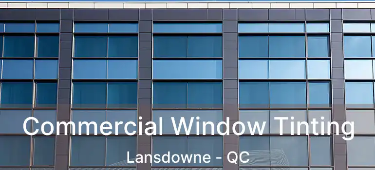  Commercial Window Tinting Lansdowne - QC