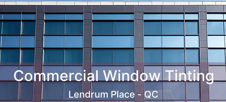  Commercial Window Tinting Lendrum Place - QC