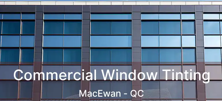  Commercial Window Tinting MacEwan - QC