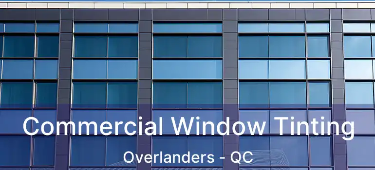  Commercial Window Tinting Overlanders - QC