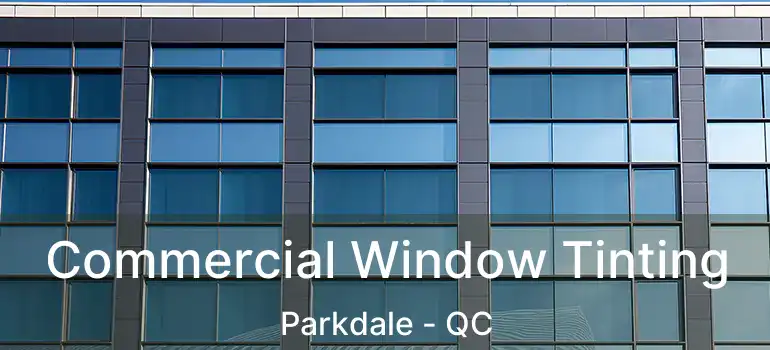  Commercial Window Tinting Parkdale - QC