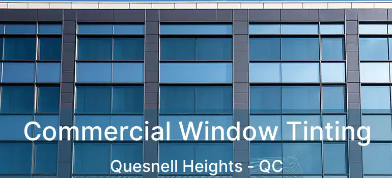  Commercial Window Tinting Quesnell Heights - QC