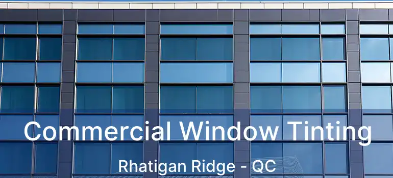  Commercial Window Tinting Rhatigan Ridge - QC
