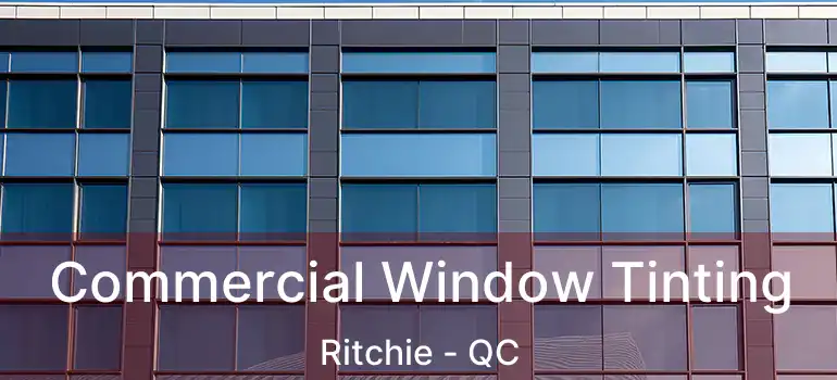  Commercial Window Tinting Ritchie - QC