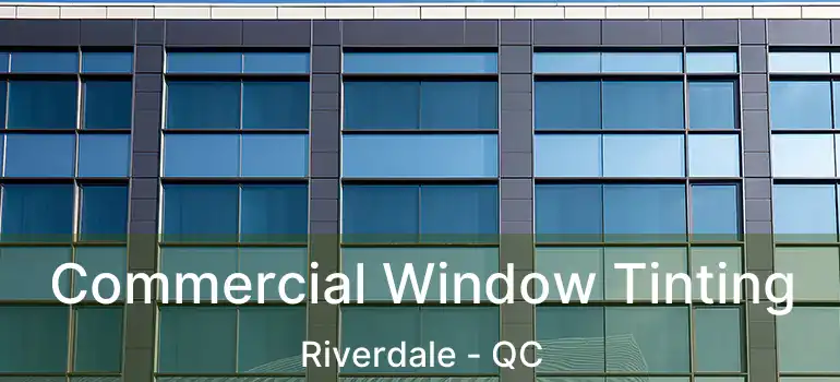  Commercial Window Tinting Riverdale - QC