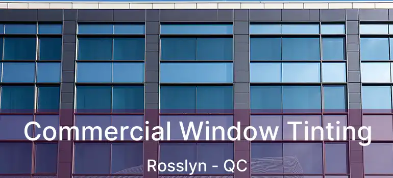  Commercial Window Tinting Rosslyn - QC