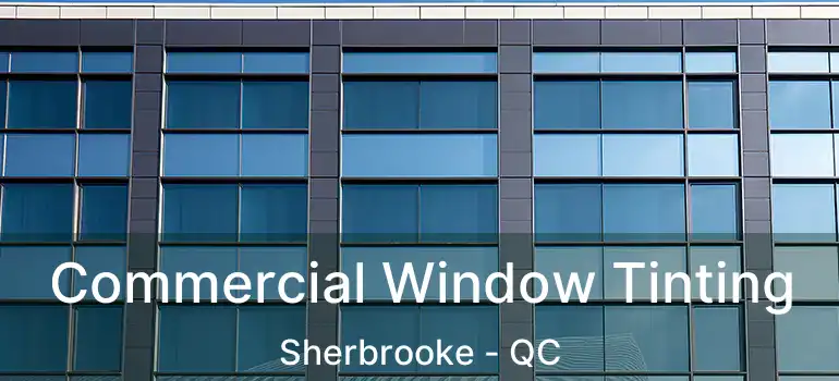  Commercial Window Tinting Sherbrooke - QC