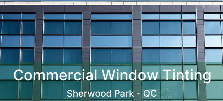  Commercial Window Tinting Sherwood Park - QC