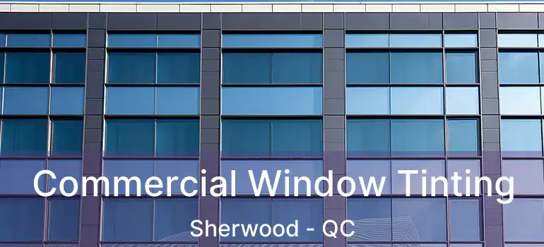  Commercial Window Tinting Sherwood - QC