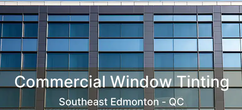  Commercial Window Tinting Southeast Edmonton - QC