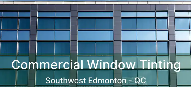  Commercial Window Tinting Southwest Edmonton - QC