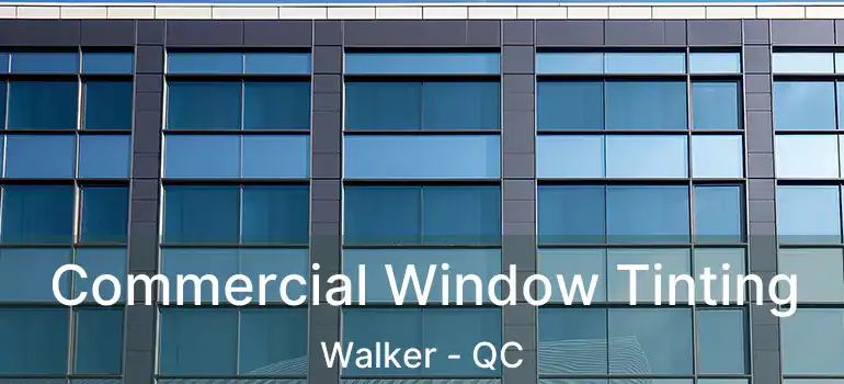  Commercial Window Tinting Walker - QC
