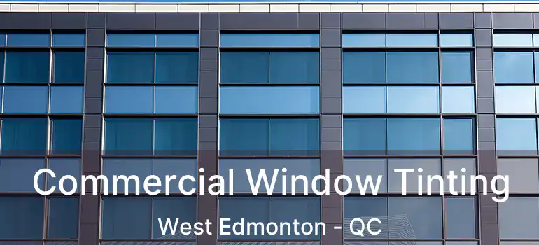  Commercial Window Tinting West Edmonton - QC