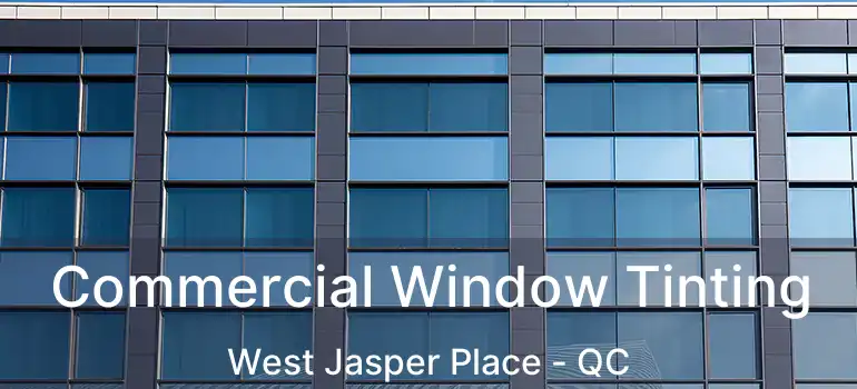  Commercial Window Tinting West Jasper Place - QC