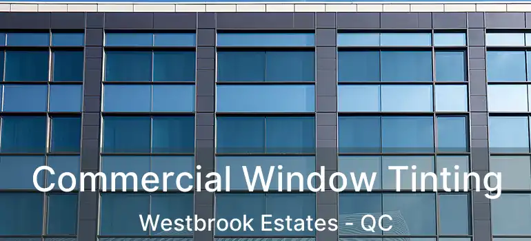  Commercial Window Tinting Westbrook Estates - QC