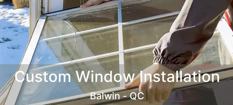  Custom Window Installation Balwin - QC